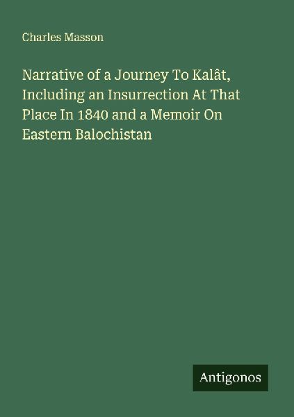 Narrative of a Journey To Kalât, Including an Insurrection At That Place In 1840 and a Memoir On Eastern Balochistan