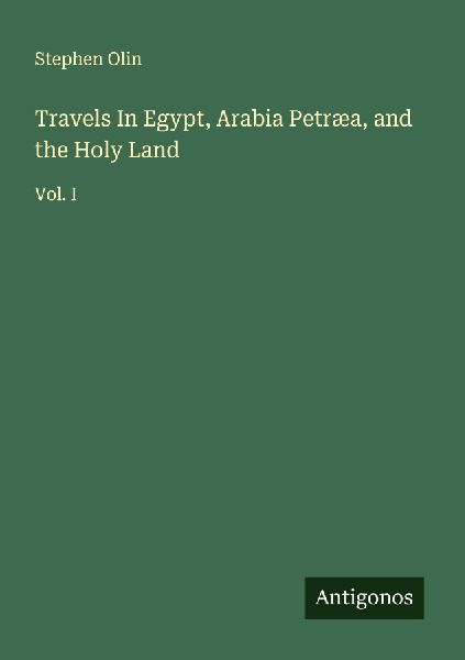 Travels In Egypt, Arabia Petræa, and the Holy Land: Vol. I