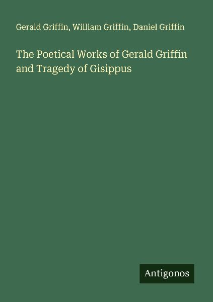 The Poetical Works of Gerald Griffin and Tragedy of Gisippus