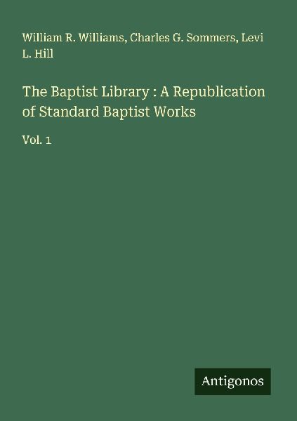 The Baptist Library : A Republication of Standard Baptist Works: Vol. 1