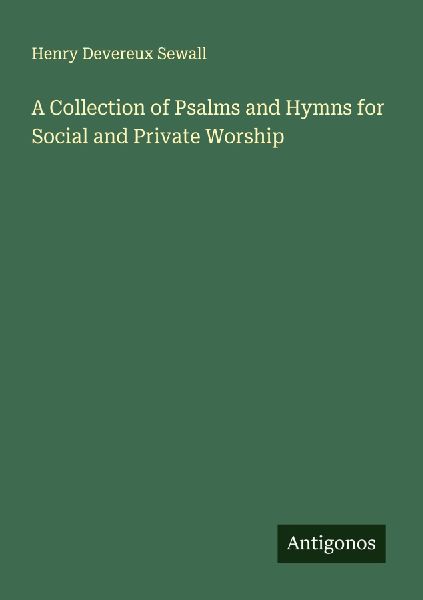 A Collection of Psalms and Hymns for Social and Private Worship