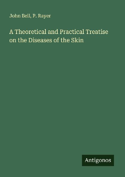 A Theoretical and Practical Treatise on the Diseases of the Skin