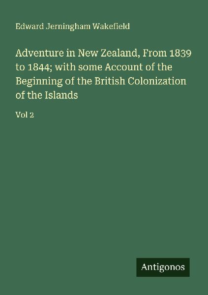 Adventure in New Zealand, From 1839 to 1844; with some Account of the Beginning of the British Colonization of the Islands: Vol 2