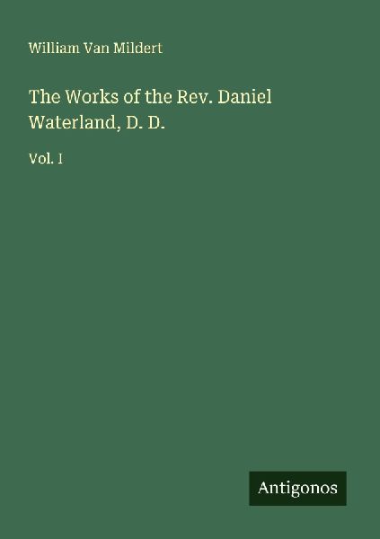 The Works of the Rev. Daniel Waterland, D. D.: Vol. I