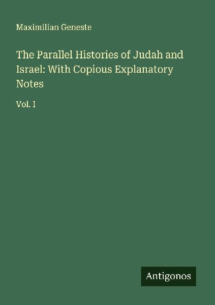 The Parallel Histories of Judah and Israel: With Copious Explanatory Notes: Vol. I