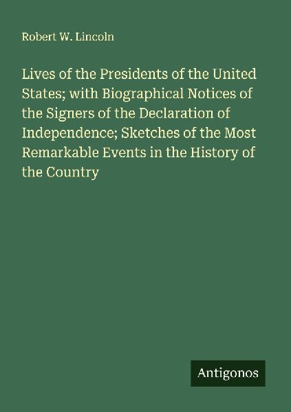 Lives of the Presidents of the United States; with Biographical Notices of the Signers of the Declaration of Independence; Sketches of the Most Remarkable Events in the History of the Country