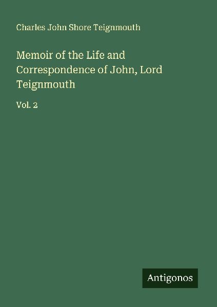 Memoir of the Life and Correspondence of John, Lord Teignmouth: Vol. 2