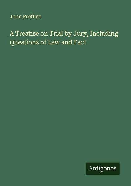 A Treatise on Trial by Jury, Including Questions of Law and Fact