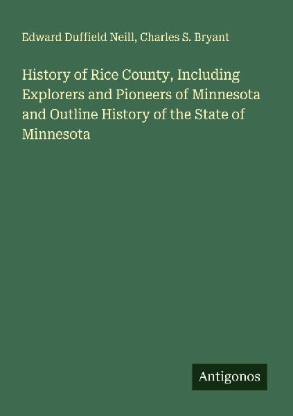 History of Rice County, Including Explorers and Pioneers of Minnesota and Outline History of the State of Minnesota