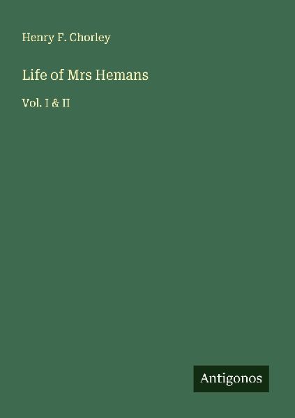 Life of Mrs Hemans: Vol. I & II