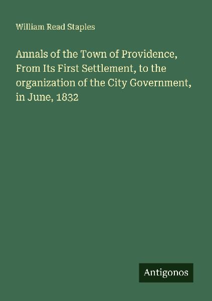 Annals of the Town of Providence, From Its First Settlement, to the organization of the City Government, in June, 1832