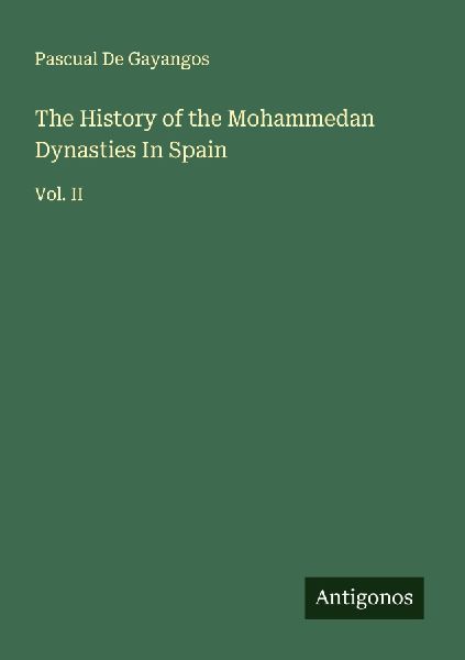 The History of the Mohammedan Dynasties In Spain: Vol. II