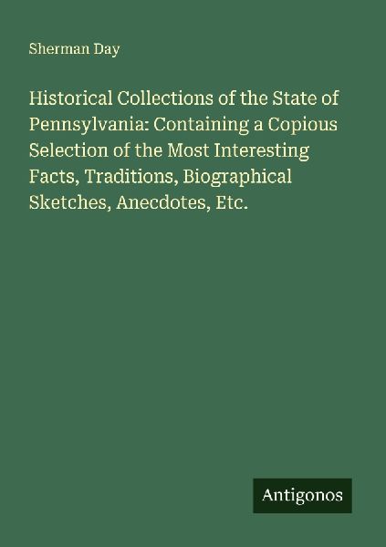 Historical Collections of the State of Pennsylvania: Containing a Copious Selection of the Most Interesting Facts, Traditions, Biographical Sketches, Anecdotes, Etc.