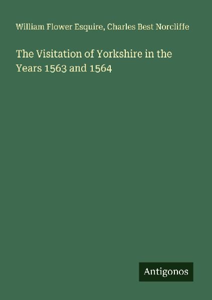 The Visitation of Yorkshire in the Years 1563 and 1564