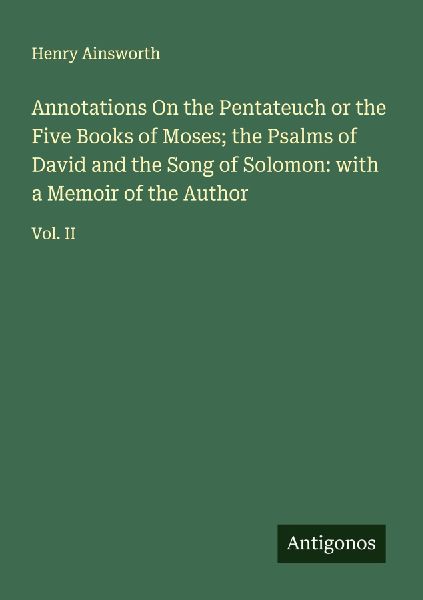 Annotations On the Pentateuch or the Five Books of Moses; the Psalms of David and the Song of Solomon: with a Memoir of the Author: Vol. II
