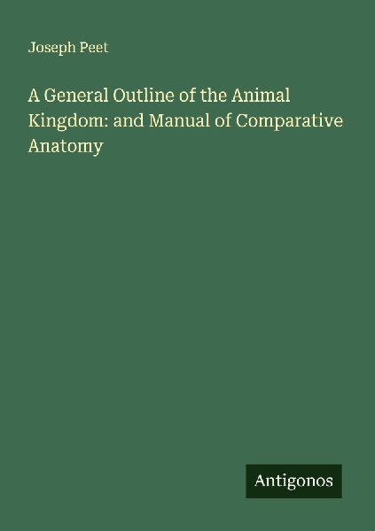 A General Outline of the Animal Kingdom: and Manual of Comparative Anatomy