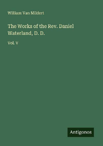 The Works of the Rev. Daniel Waterland, D. D.: Vol. V
