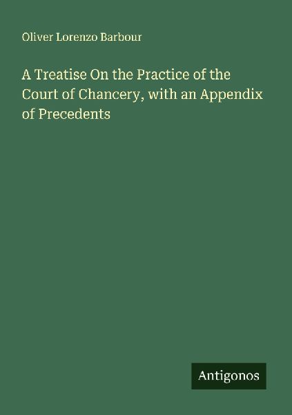 A Treatise On the Practice of the Court of Chancery, with an Appendix of Precedents
