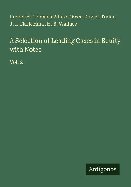 A Selection of Leading Cases in Equity with Notes: Vol. 2