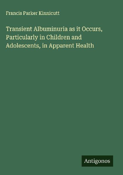 Transient Albuminuria as it Occurs, Particularly in Children and Adolescents, in Apparent Health