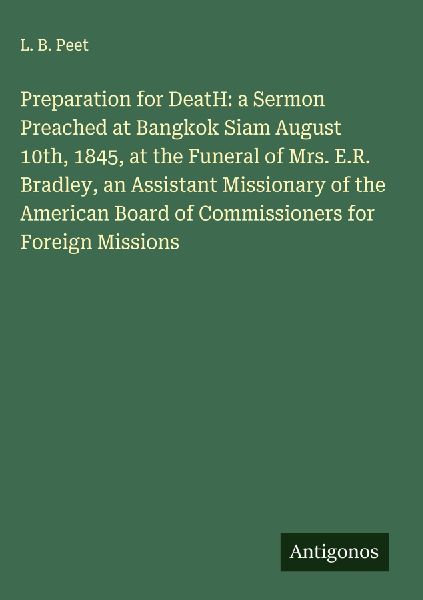Preparation for DeatH: a Sermon Preached at Bangkok Siam August 10th, 1845, at the Funeral of Mrs. E.R. Bradley, an Assistant Missionary of the American Board of Commissioners for Foreign Missions