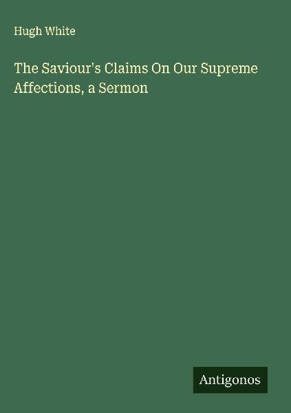 The Saviours Claims On Our Supreme Affections, a Sermon