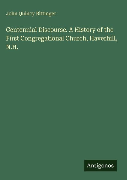Centennial Discourse. A History of the First Congregational Church, Haverhill, N.H.