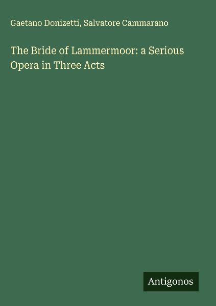 The Bride of Lammermoor: a Serious Opera in Three Acts