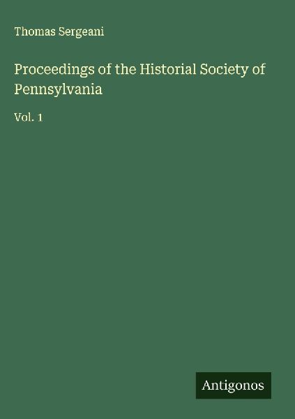 Proceedings of the Historial Society of Pennsylvania: Vol. 1
