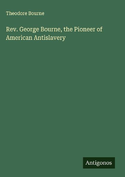 Rev. George Bourne, the Pioneer of American Antislavery