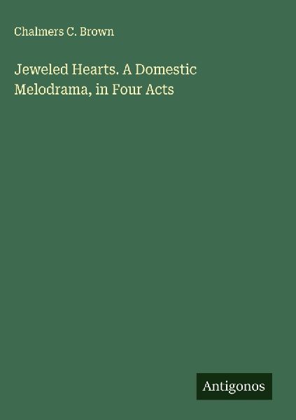 Jeweled Hearts. A Domestic Melodrama, in Four Acts