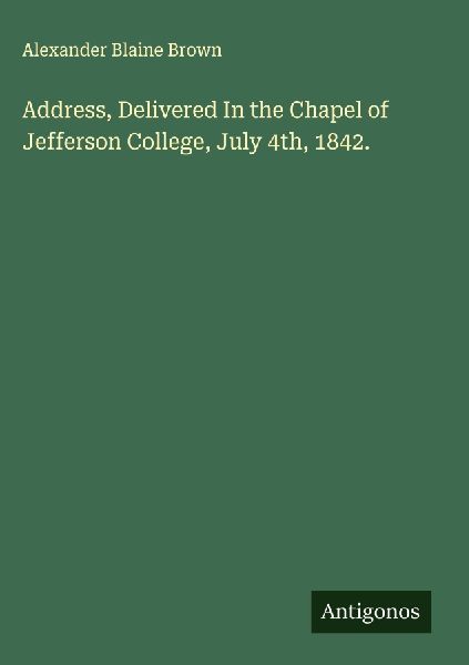 Address, Delivered In the Chapel of Jefferson College, July 4th, 1842.