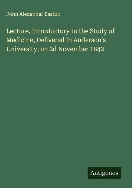 Lecture, Introductory to the Study of Medicine, Delivered in Andersons University, on 2d November 1842