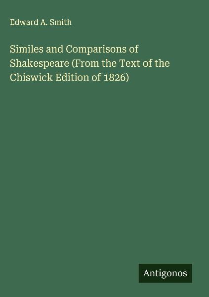Similes and Comparisons of Shakespeare (From the Text of the Chiswick Edition of 1826)