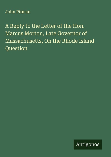 A Reply to the Letter of the Hon. Marcus Morton, Late Governor of Massachusetts, On the Rhode Island Question