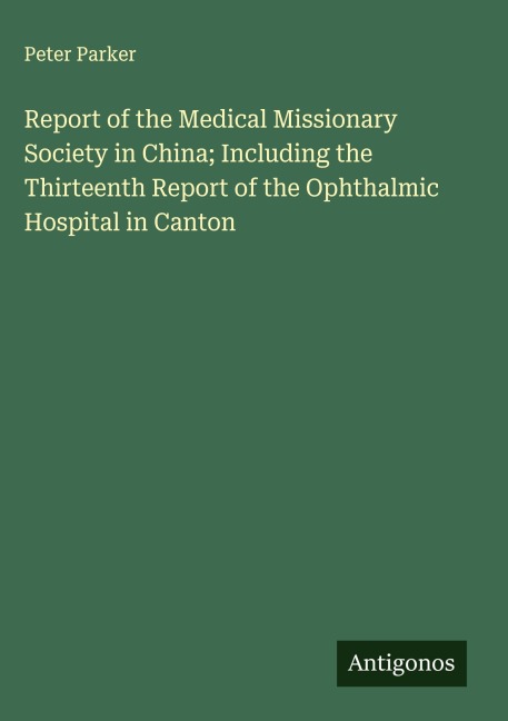 Report of the Medical Missionary Society in China; Including the Thirteenth Report of the Ophthalmic Hospital in Canton