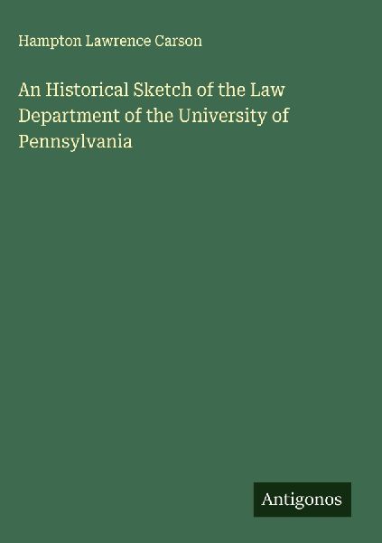 An Historical Sketch of the Law Department of the University of Pennsylvania