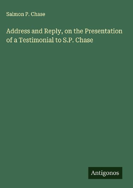 Address and Reply, on the Presentation of a Testimonial to S.P. Chase