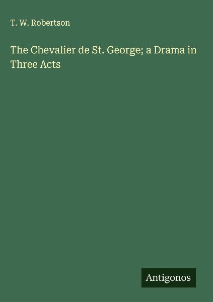 The Chevalier de St. George; a Drama in Three Acts