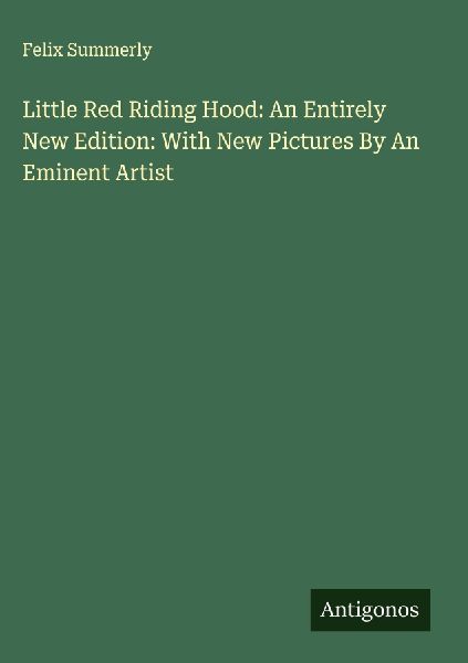 Little Red Riding Hood: An Entirely New Edition: With New Pictures By An Eminent Artist