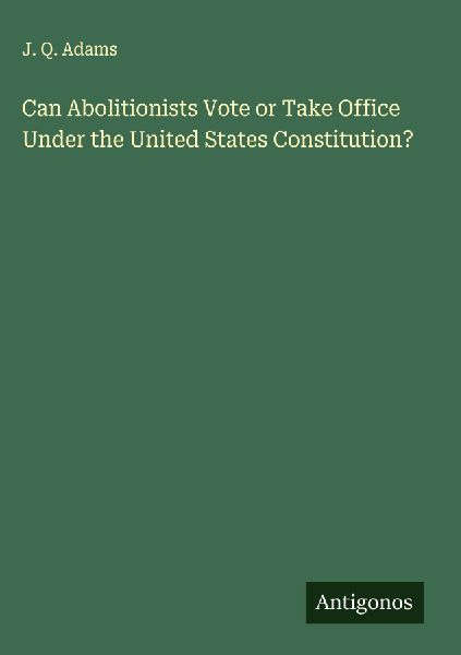 Can Abolitionists Vote or Take Office Under the United States Constitution?