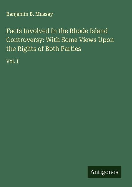 Facts Involved In the Rhode Island Controversy: With Some Views Upon the Rights of Both Parties: Vol. I