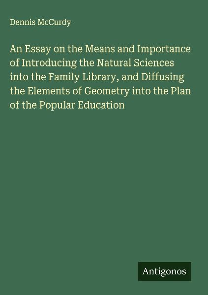 An Essay on the Means and Importance of Introducing the Natural Sciences into the Family Library, and Diffusing the Elements of Geometry into the Plan of the Popular Education