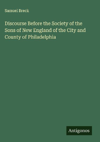 Discourse Before the Society of the Sons of New England of the City and County of Philadelphia