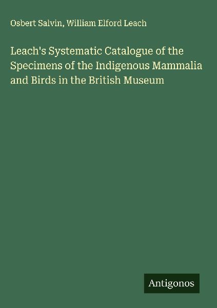 Leachs Systematic Catalogue of the Specimens of the Indigenous Mammalia and Birds in the British Museum
