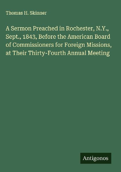 A Sermon Preached in Rochester, N.Y., Sept., 1843, Before the American Board of Commissioners for Foreign Missions, at Their Thirty-Fourth Annual Meeting