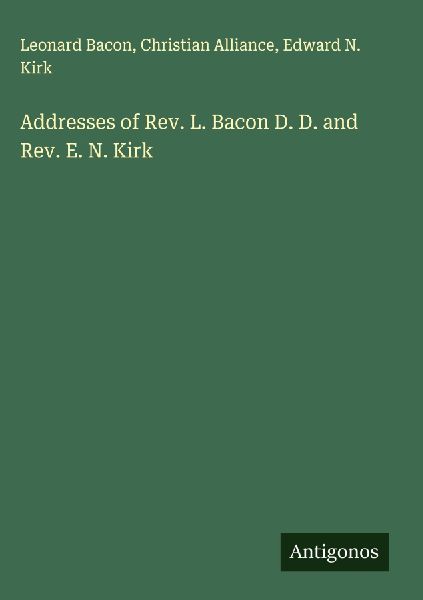 Addresses of Rev. L. Bacon D. D. and Rev. E. N. Kirk