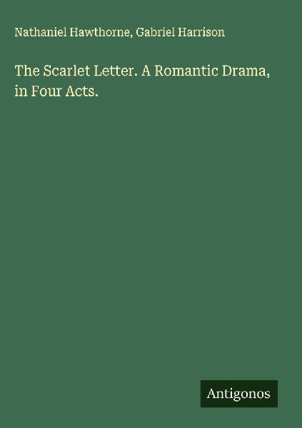 The Scarlet Letter. A Romantic Drama, in Four Acts.
