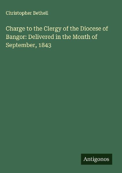 Charge to the Clergy of the Diocese of Bangor: Delivered in the Month of September, 1843