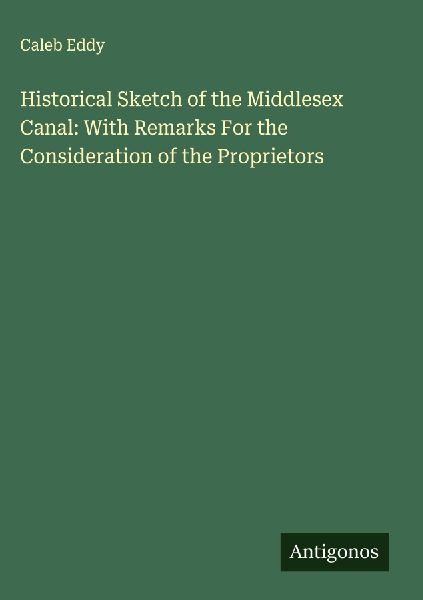 Historical Sketch of the Middlesex Canal: With Remarks For the Consideration of the Proprietors
